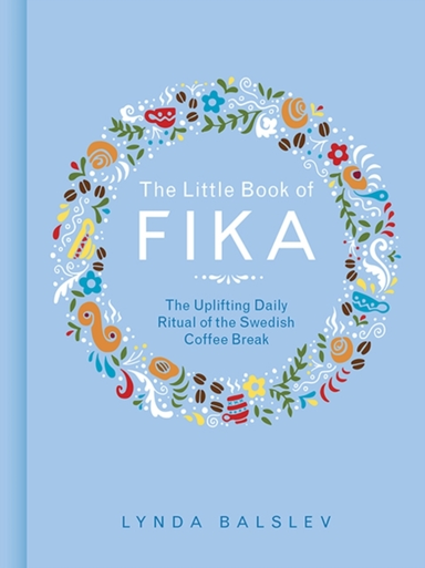 The Little Book Of Fika The Uplifting Daily Ritual Of The Sw