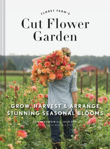 Floret Farm's Cut Flower Garden: Grow, Harvest, And Arrange