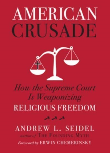 American Crusade How The Supreme Court Is Weaponizing Religi