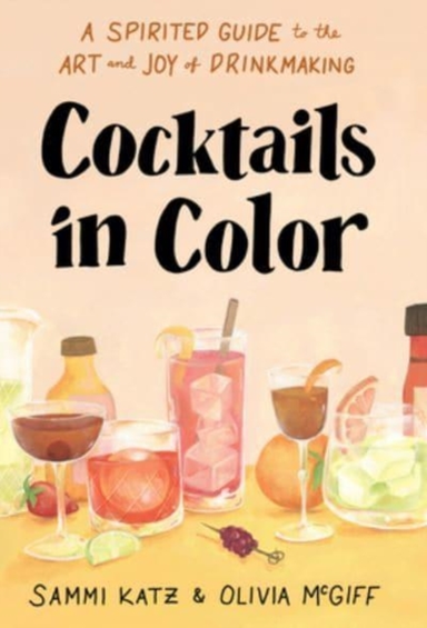 Cocktails In Color A Spirited Guide Through The Art And Joy