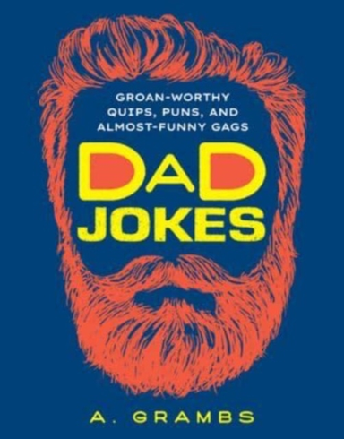 Dad Jokes Groan-Worthy Quips, Puns, And Almost-Funny Gags