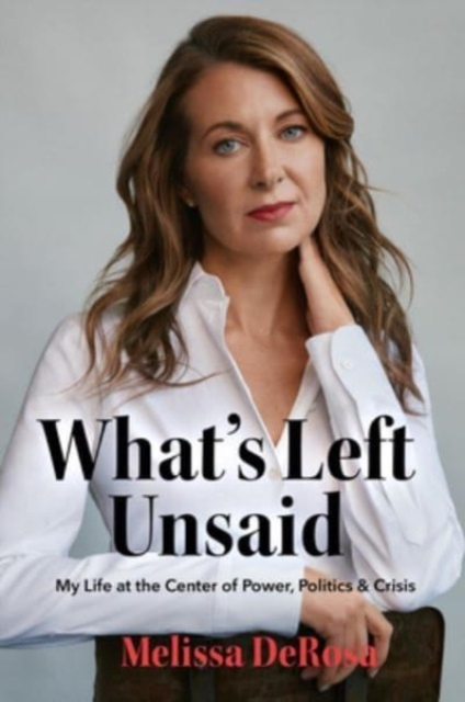 What \'\'s Left Unsaid My Life At The Center Of Power Politics