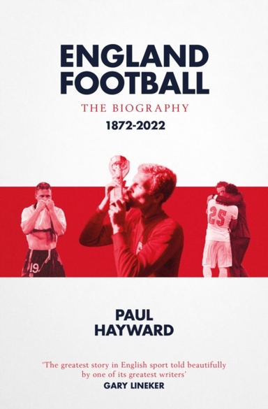 England Football: The Biography 1872 - 2022