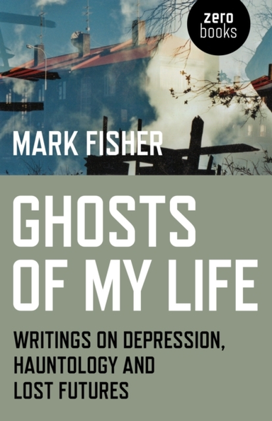 Ghosts Of My Life Writings On Depression, Hauntology And Los