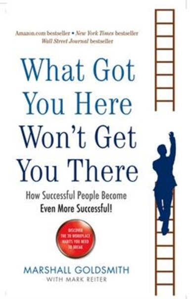 What Got You Here Won'T Get You There How Successful People