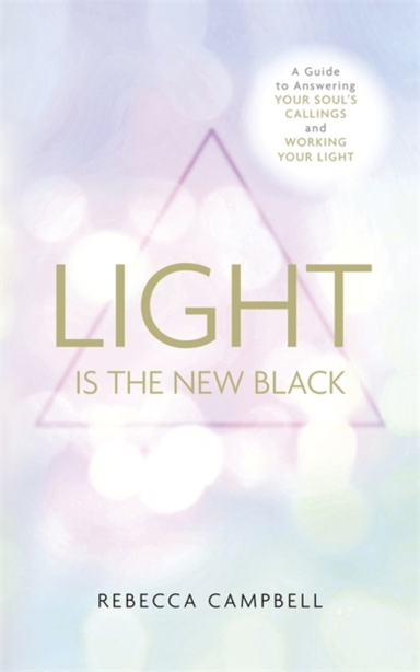 Light Is The New Black A Guide To Answering Your Soul’S Call