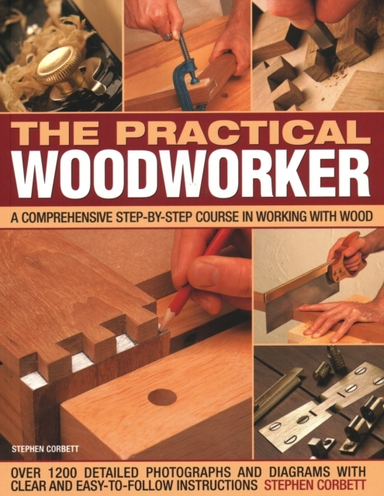 Practical Woodworker A Comprehensive Course In Working With