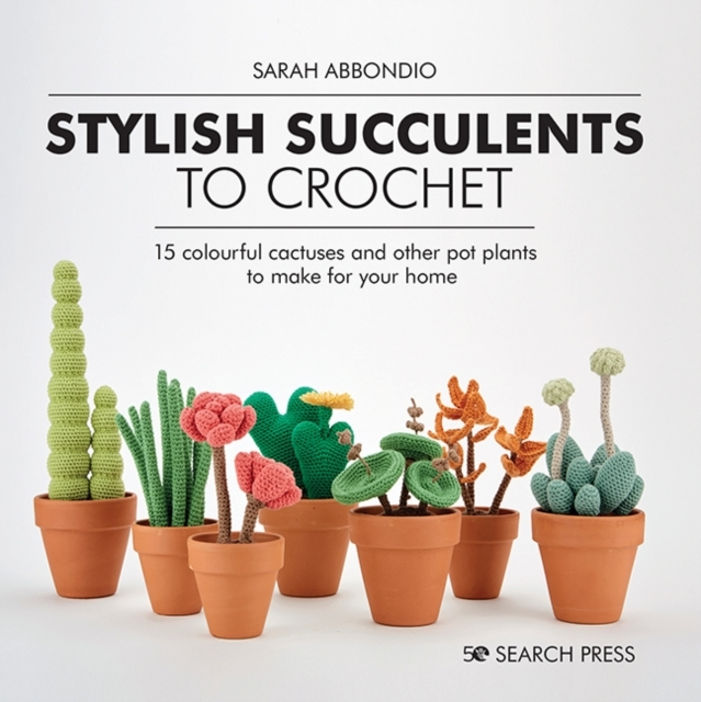 Stylish Succulents To Crochet 15 Colourful Cactuses And Othe