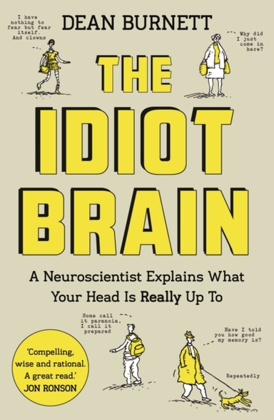 The Idiot Brain A Neuroscientist Explains What Your Head Is