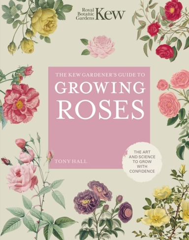 The Kew Gardener'S Guide To Growing Roses The Art And Scienc