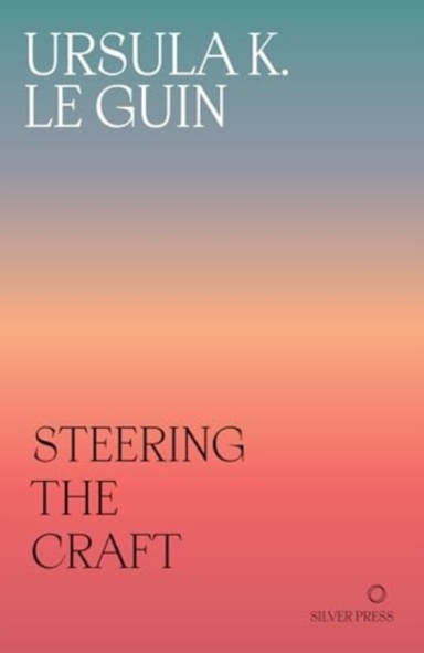 Steering The Craft A Twenty-First-Century Guide To Sailing The Sea Of Story