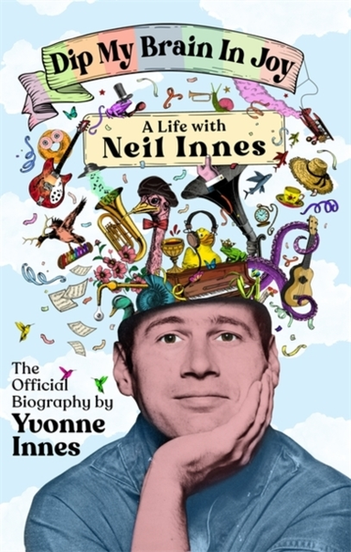 Dip My Brain In Joy: A Life With Neil Innes The Official Bio