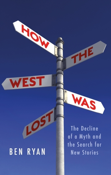 How The West Was Lost The Decline Of A Myth And The Search F