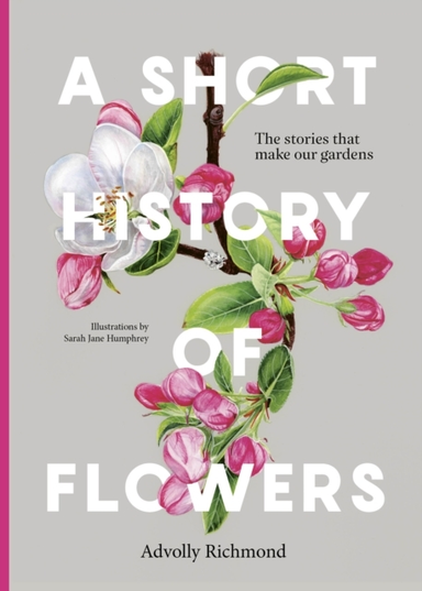 A Short History Of Flowers The Stories That Make Our Gardens