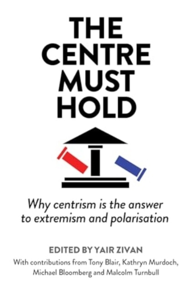 The Centre Must Holdwhy Centrism Is The Answer To Extremism