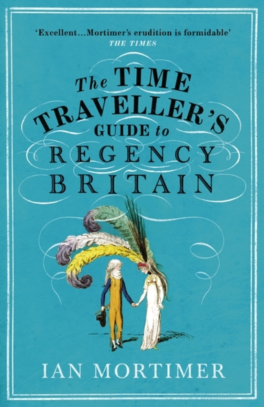 The Time Traveller's Guide To Regency Britainthe Immersive A