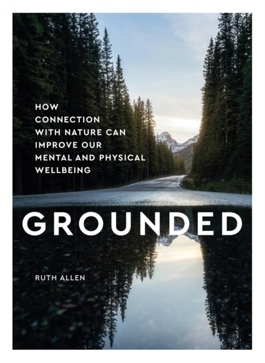 Grounded How Connection With Nature Can Improve Our Mental A