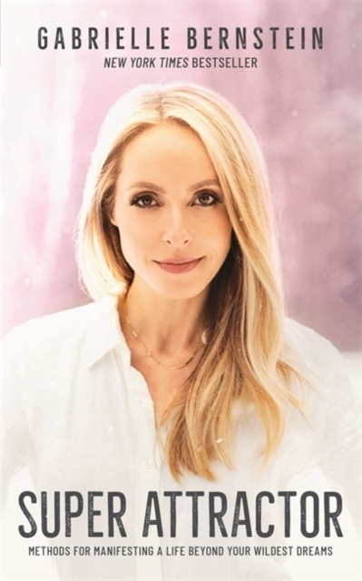 Super Attractormethods For Manifesting Life Beyond Your