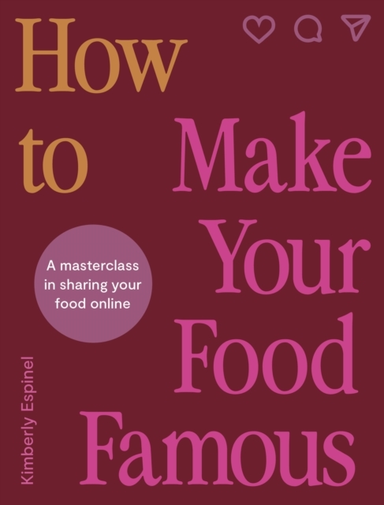 How To Make Your Food Famous A Masterclass In Sharing Your F