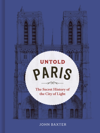 Untold Paris The Secret History Of The City Of Light