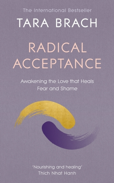 Radical Acceptance Awakening The Love That Heals Fear And Sh