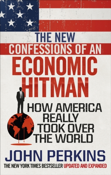 The New Confessions Of An Economic Hit Manhow America Really