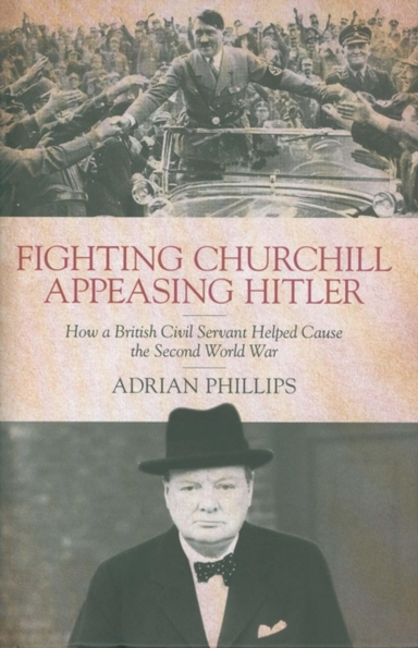 Fighting Churchill Appeasing Hitlerhow A British Civil Serv