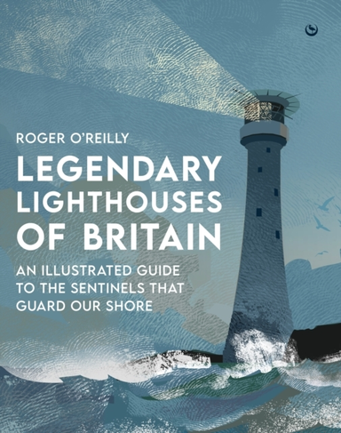 Legendary Lighthouses Of Britainan Illustrated Guide To The