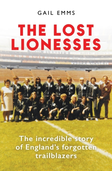 The Lost Lionessesthe Incredible Story Of Englands Forgotte