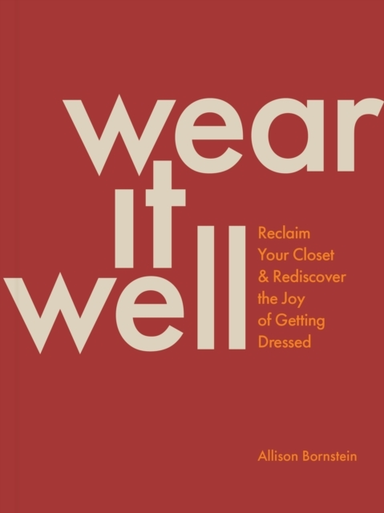Wear It Wellreclaim Your Closet And Rediscover The Joy Of Ge