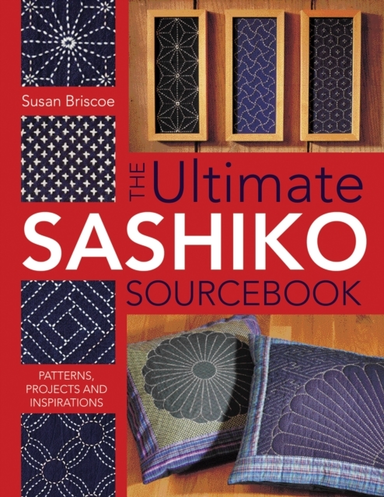 The Ultimate Sashiko Sourcebook Patterns, Projects And Inspi