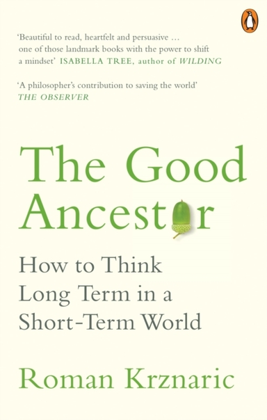 The Good Ancestor How To Think Long Term In A Short-Term Wor
