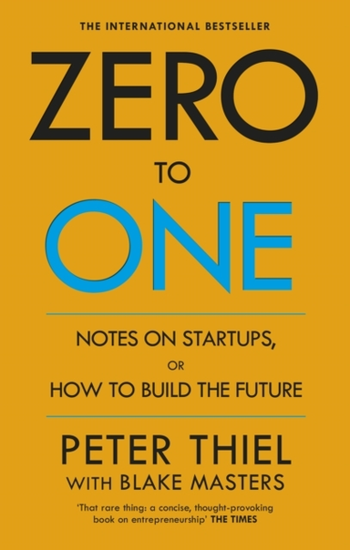 Zero To One Notes On Start Ups, Or How To Build The Future