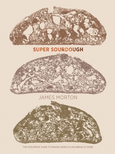 Super Sourdoughthe Foolproof Guide To Making World-Class Bre