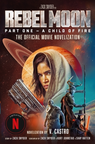 Rebel Moon Part One - A Child Of Fire The Official Noveliza