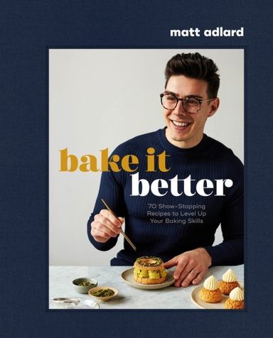 Bake It Better 70 Show-Stopping Recipes To Level Up Your Bak