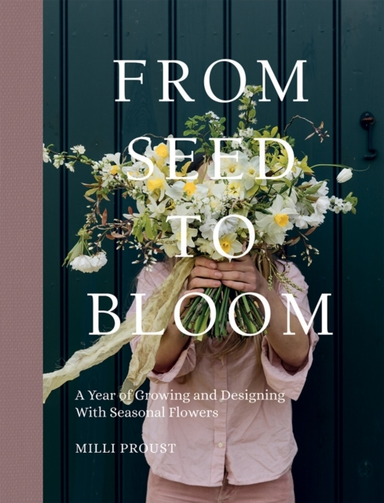 From Seed To Blooma Year Of Growing And Designing With Seaso