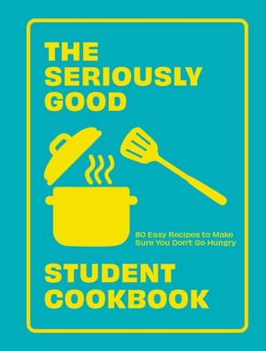 The Seriously Good Student Cookbook80 Easy Recipes To Make S