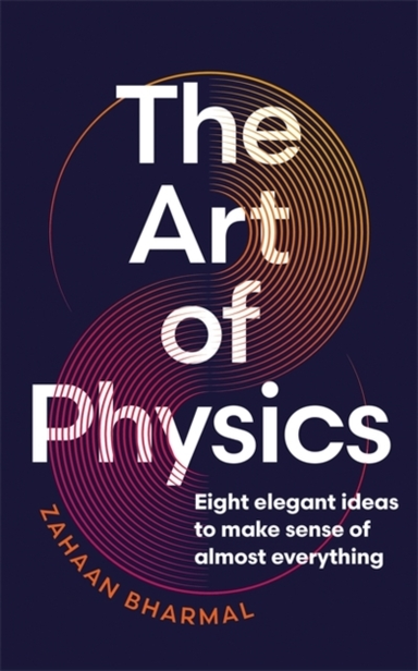 The Art Of Physicseight Elegant Ideas To Make Sense Of Almos