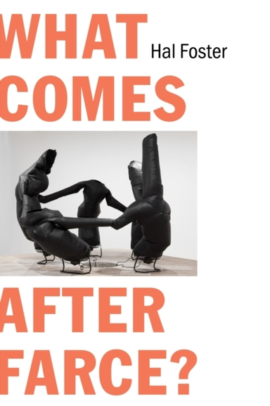 What Comes After Farce?Art And Criticism At A Time Of Debacl