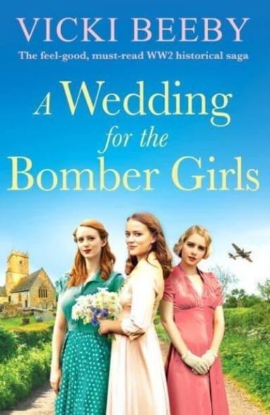 A Wedding For The Bomber Girlsthe Feel-Good Must-Read Ww2 H