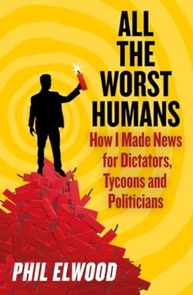 All The Worst Humanshow I Made News For Dictators Tycoons A