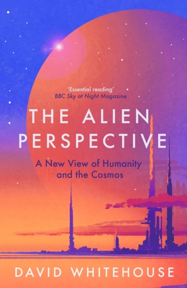 The Alien Perspectivea New View Of Humanity And The Cosmos