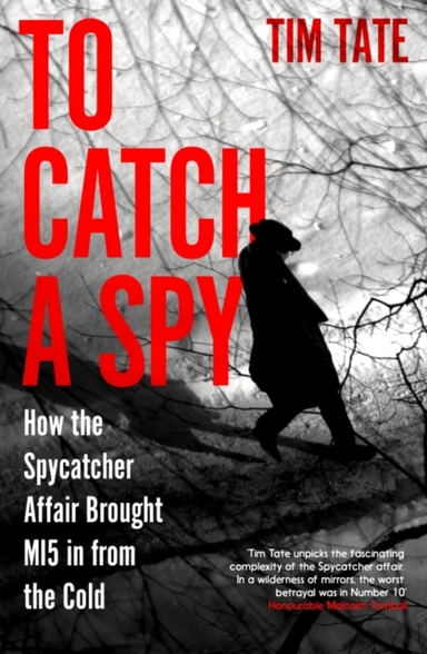 To Catch A Spyhow The Spycatcher Affair Brought Mi5 In From