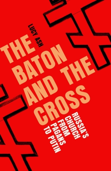 The Baton And The Crossrussia's Church From Pagans To Putin