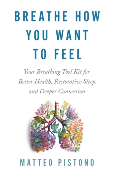 Breathe How You Want To Feelyour Breathing Toolkit For Bette