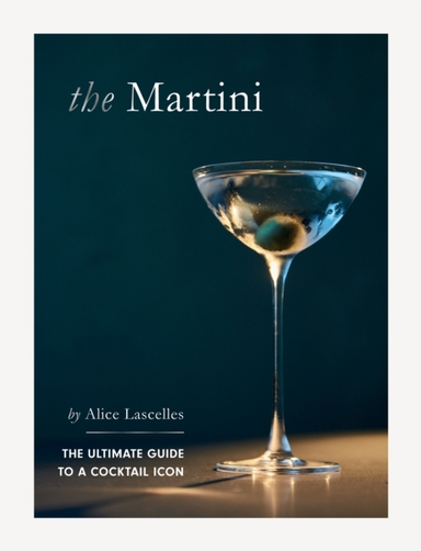 The Martinithe Ultimate Guide To A Cocktail Icon
