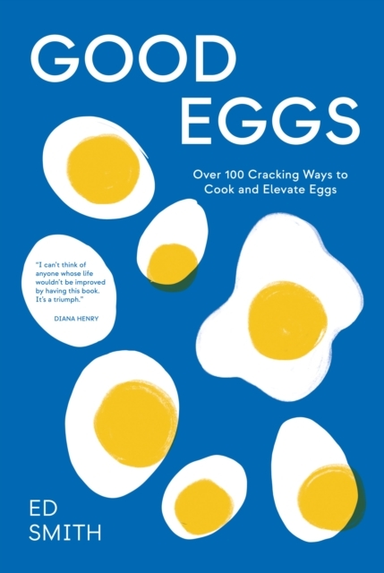 Good Eggsover 100 Cracking Ways To Cook And Elevate Eggs