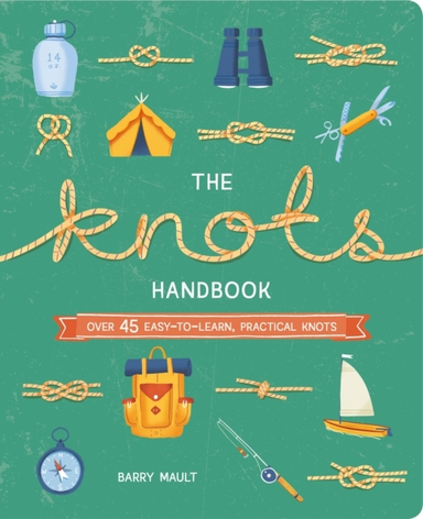 The Knots Handbookover 45 Easy-To-Learn Practical Knots