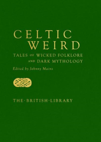 Celtic Weird Tales Of Wicked Folklore And Dark Mythology